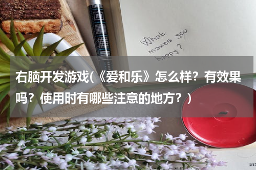 右脑开发游戏(《爱和乐》怎么样？有效果吗？使用时有哪些注意的地方？)