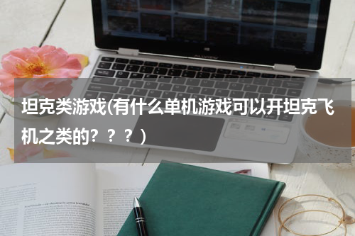 坦克类游戏(有什么单机游戏可以开坦克飞机之类的？？？)