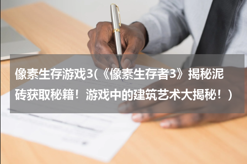 像素生存游戏3(《像素生存者3》揭秘泥砖获取秘籍！游戏中的建筑艺术大揭秘！)