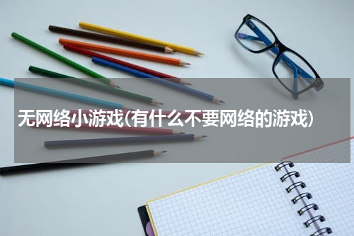 无网络小游戏(有什么不要网络的游戏)