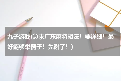 九子游戏(急求广东麻将胡法！要详细！最好能够举例子！先谢了！)