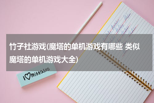 竹子社游戏(魔塔的单机游戏有哪些 类似魔塔的单机游戏大全)