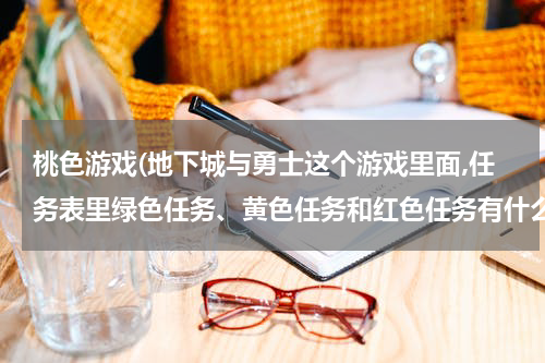 桃色游戏(地下城与勇士这个游戏里面,任务表里绿色任务、黄色任务和红色任务有什么区别?是不是代表简易区分?)