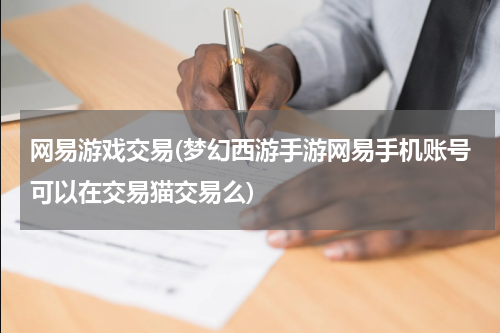网易游戏交易(梦幻西游手游网易手机账号可以在交易猫交易么)