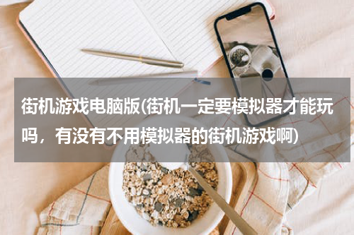 街机游戏电脑版(街机一定要模拟器才能玩吗，有没有不用模拟器的街机游戏啊)