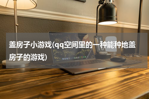盖房子小游戏(qq空间里的一种能种地盖房子的游戏)
