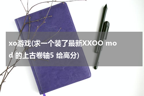 xo游戏(求一个装了最新XXOO mod 的上古卷轴5 给高分)