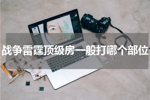 战争雷霆顶级房一般打哪个部位