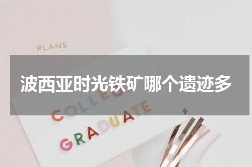 波西亚时光铁矿哪个遗迹多