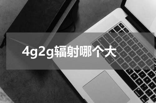 4g2g辐射哪个大