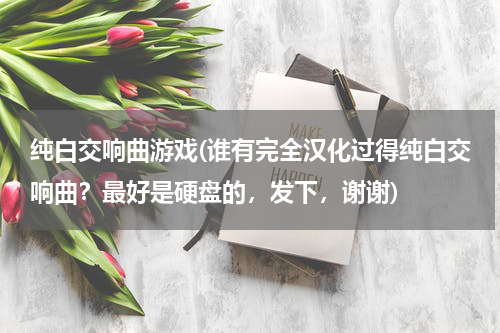 纯白交响曲游戏(谁有完全汉化过得纯白交响曲？最好是硬盘的，发下，谢谢)