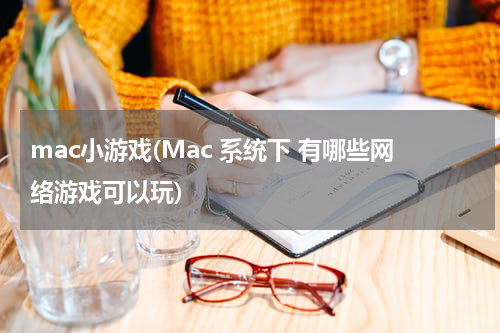 mac小游戏(Mac 系统下 有哪些网络游戏可以玩)