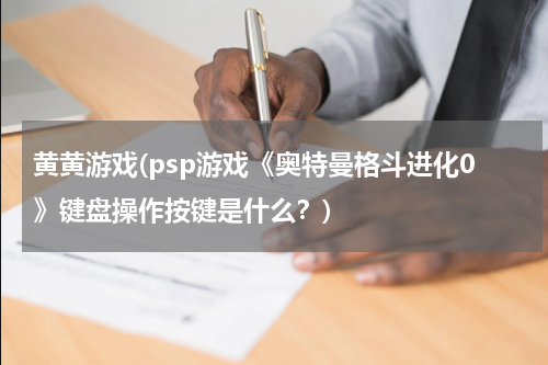 黄黄游戏(psp游戏《奥特曼格斗进化0》键盘操作按键是什么？)