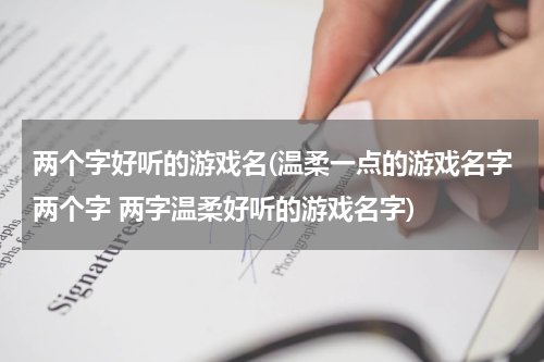 两个字好听的游戏名(温柔一点的游戏名字两个字 两字温柔好听的游戏名字)