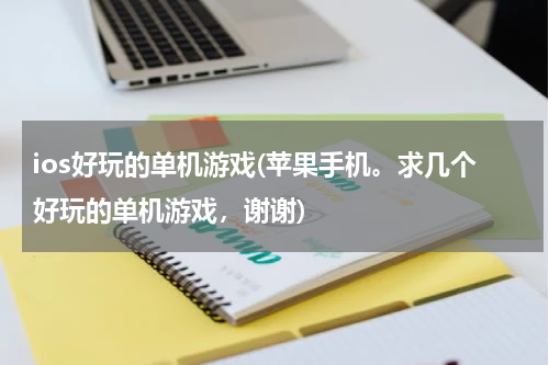 ios好玩的单机游戏(苹果手机。求几个好玩的单机游戏，谢谢)