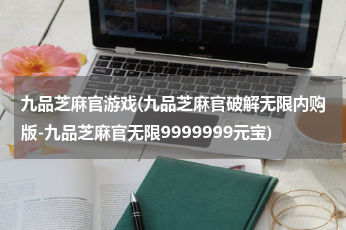 九品芝麻官游戏(九品芝麻官破解无限内购版-九品芝麻官无限9999999元宝)