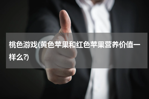 桃色游戏(黄色苹果和红色苹果营养价值一样么?)