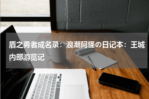 盾之勇者成名录：浪潮阿怪の日记本：王城内部游览记