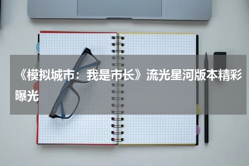 《模拟城市：我是市长》流光星河版本精彩曝光