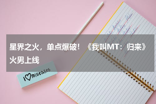 星界之火，单点爆破！《我叫MT：归来》火男上线