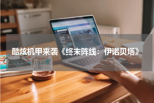 酷炫机甲来袭《终末阵线：伊诺贝塔》