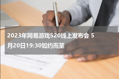 2023年网易游戏520线上发布会 5月20日19:30如约而至