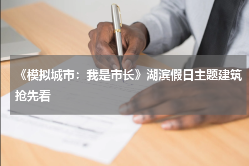 《模拟城市：我是市长》湖滨假日主题建筑抢先看