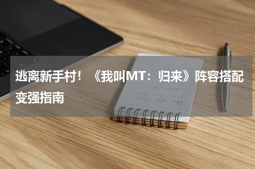 逃离新手村！《我叫MT：归来》阵容搭配变强指南