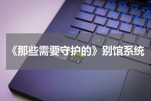 《那些需要守护的》别馆系统