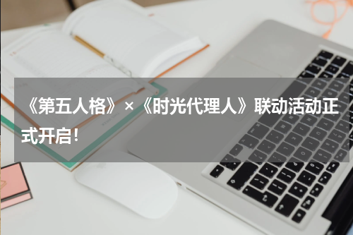 《第五人格》×《时光代理人》联动活动正式开启！