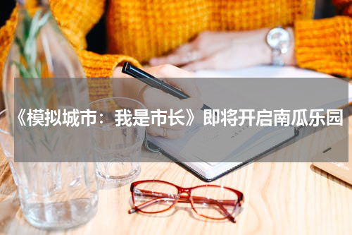 《模拟城市：我是市长》即将开启南瓜乐园