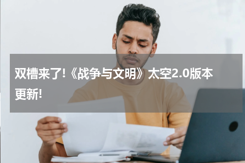 双槽来了!《战争与文明》太空2.0版本更新!