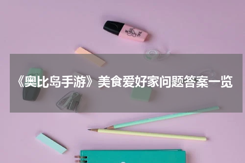 《奥比岛手游》美食爱好家问题答案一览