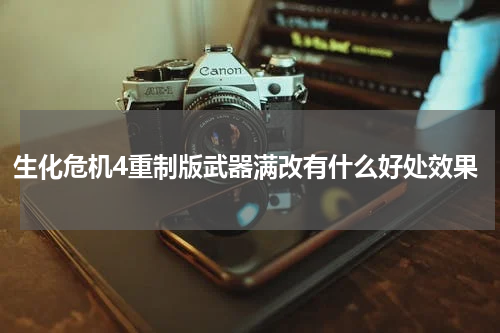 生化危机4重制版武器满改有什么好处效果