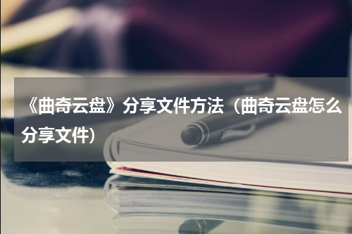 《曲奇云盘》分享文件方法（曲奇云盘怎么分享文件）