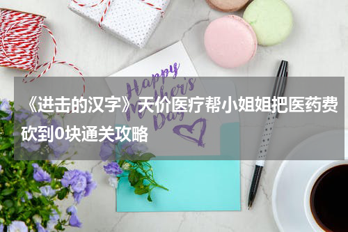 《进击的汉字》天价医疗帮小姐姐把医药费砍到0块通关攻略