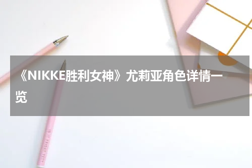 《NIKKE胜利女神》尤莉亚角色详情一览