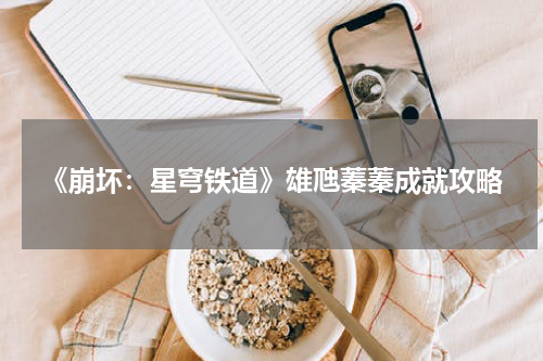 《崩坏：星穹铁道》雄虺蓁蓁成就攻略