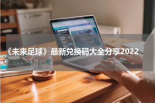 《未来足球》最新兑换码大全分享2022