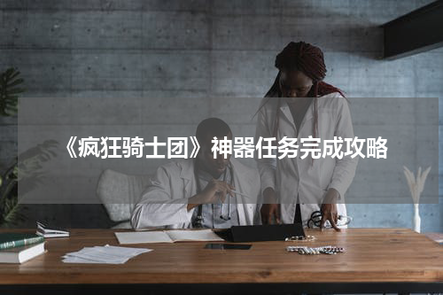 《疯狂骑士团》神器任务完成攻略
