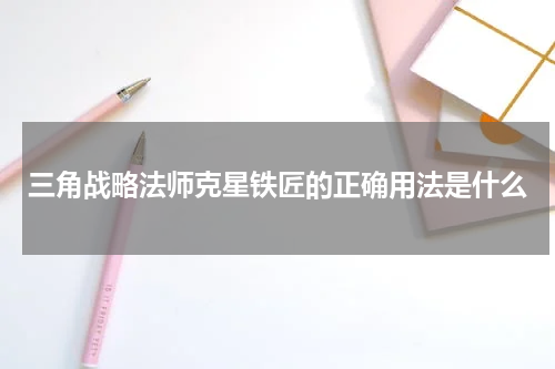 三角战略法师克星铁匠的正确用法是什么