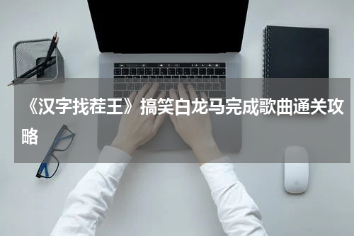 《汉字找茬王》搞笑白龙马完成歌曲通关攻略