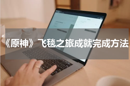 《原神》飞毯之旅成就完成方法
