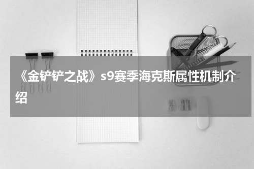 《金铲铲之战》s9赛季海克斯属性机制介绍