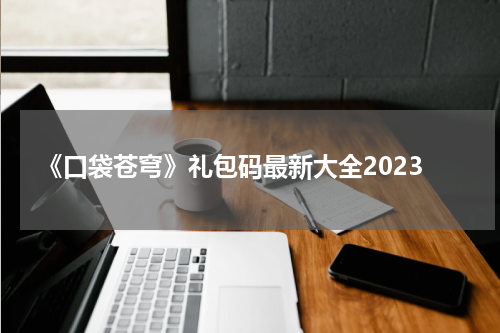 《口袋苍穹》礼包码最新大全2023