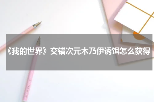 《我的世界》交错次元木乃伊诱饵怎么获得