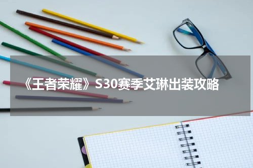 《王者荣耀》S30赛季艾琳出装攻略