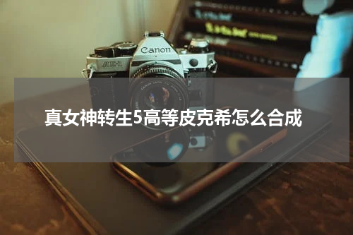 真女神转生5高等皮克希怎么合成