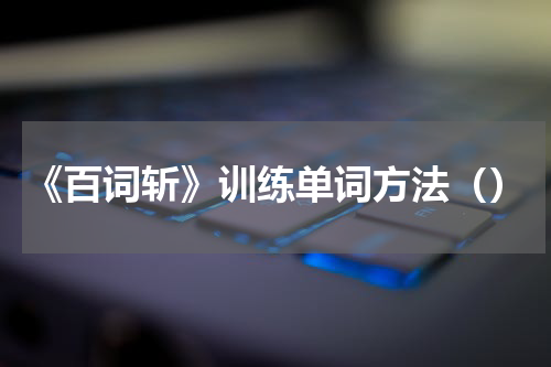 《百词斩》训练单词方法（）