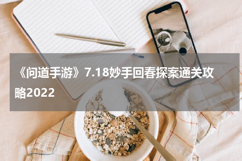 《问道手游》7.18妙手回春探案通关攻略2022